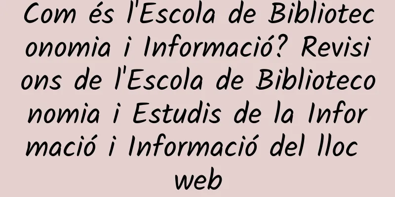 Com és l'Escola de Biblioteconomia i Informació? Revisions de l'Escola de Biblioteconomia i Estudis de la Informació i Informació del lloc web