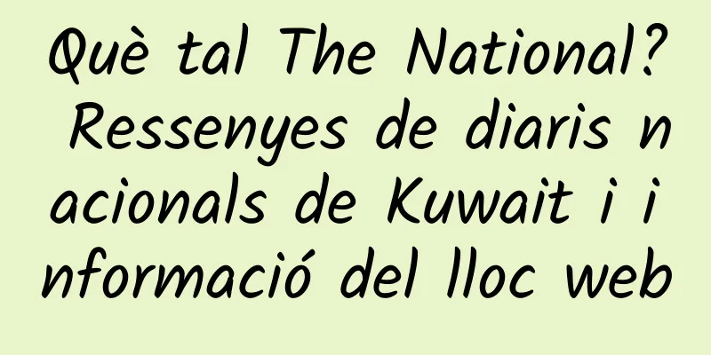 Què tal The National? Ressenyes de diaris nacionals de Kuwait i informació del lloc web