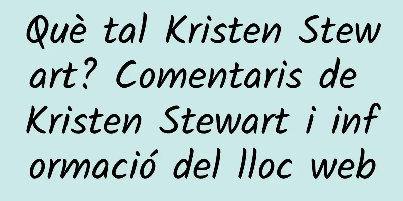 Què tal Kristen Stewart? Comentaris de Kristen Stewart i informació del lloc web