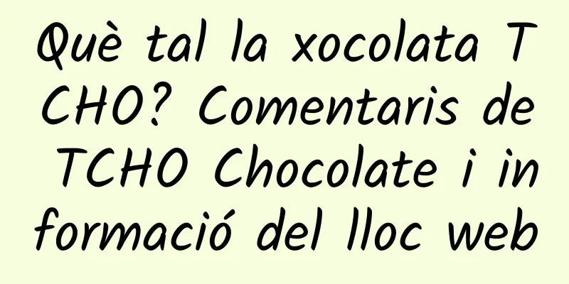 Què tal la xocolata TCHO? Comentaris de TCHO Chocolate i informació del lloc web