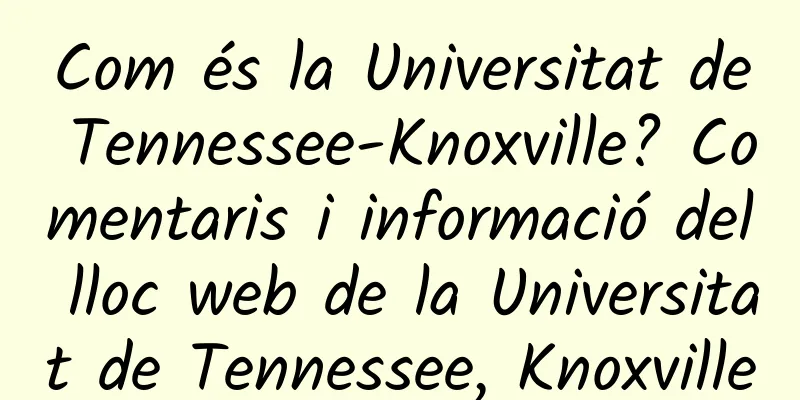 Com és la Universitat de Tennessee-Knoxville? Comentaris i informació del lloc web de la Universitat de Tennessee, Knoxville