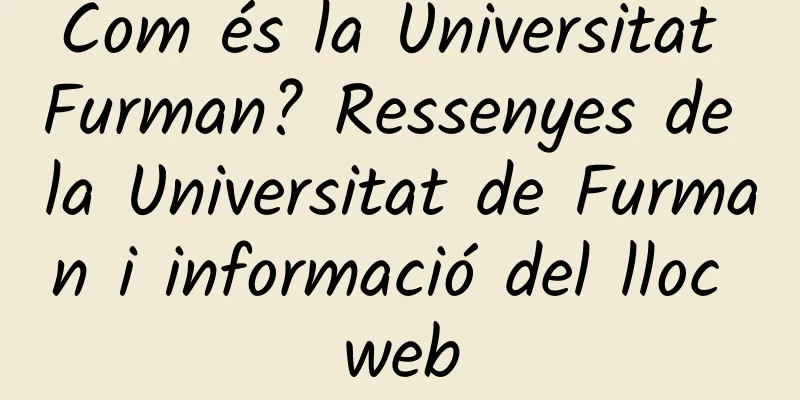 Com és la Universitat Furman? Ressenyes de la Universitat de Furman i informació del lloc web