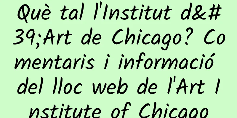 Què tal l'Institut d'Art de Chicago? Comentaris i informació del lloc web de l'Art Institute of Chicago