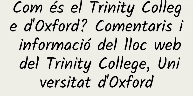 Com és el Trinity College d'Oxford? Comentaris i informació del lloc web del Trinity College, Universitat d'Oxford