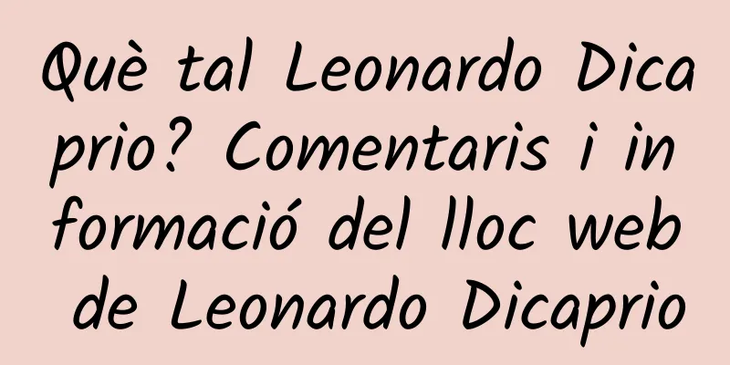 Què tal Leonardo Dicaprio? Comentaris i informació del lloc web de Leonardo Dicaprio