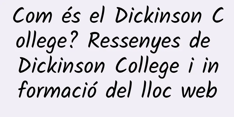 Com és el Dickinson College? Ressenyes de Dickinson College i informació del lloc web