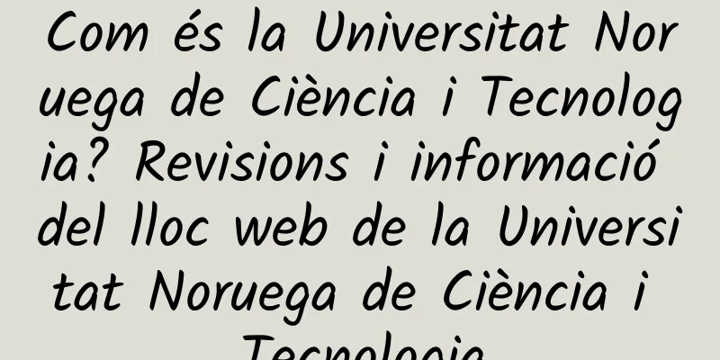 Com és la Universitat Noruega de Ciència i Tecnologia? Revisions i informació del lloc web de la Universitat Noruega de Ciència i Tecnologia