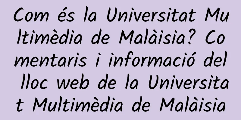 Com és la Universitat Multimèdia de Malàisia? Comentaris i informació del lloc web de la Universitat Multimèdia de Malàisia