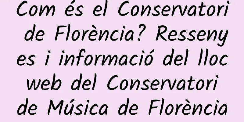 Com és el Conservatori de Florència? Ressenyes i informació del lloc web del Conservatori de Música de Florència