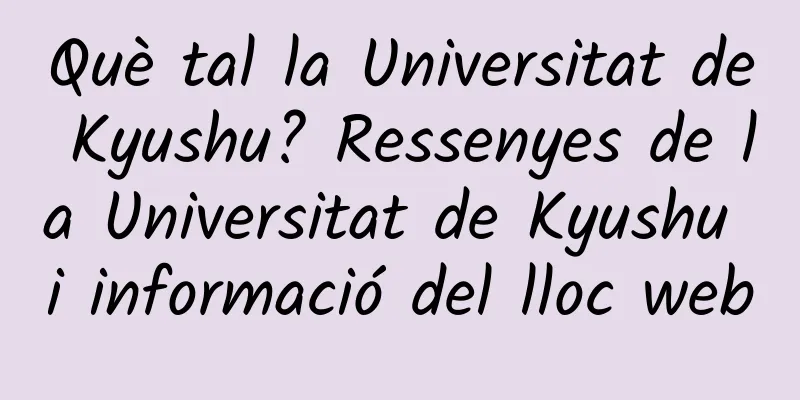 Què tal la Universitat de Kyushu? Ressenyes de la Universitat de Kyushu i informació del lloc web