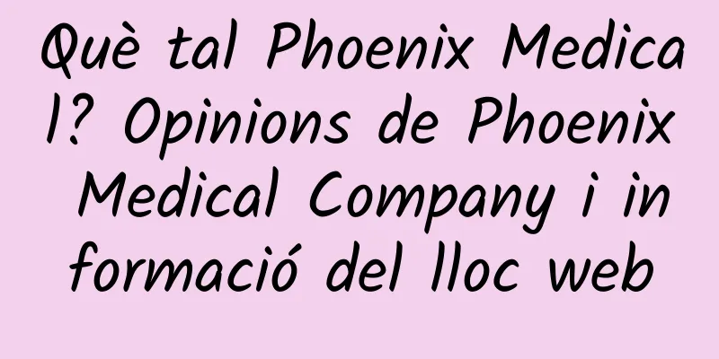 Què tal Phoenix Medical? Opinions de Phoenix Medical Company i informació del lloc web