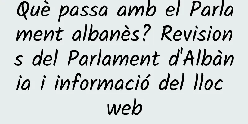 Què passa amb el Parlament albanès? Revisions del Parlament d'Albània i informació del lloc web