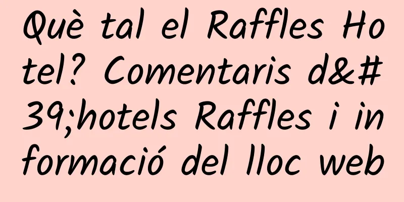 Què tal el Raffles Hotel? Comentaris d'hotels Raffles i informació del lloc web
