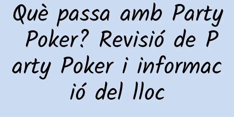 Què passa amb Party Poker? Revisió de Party Poker i informació del lloc