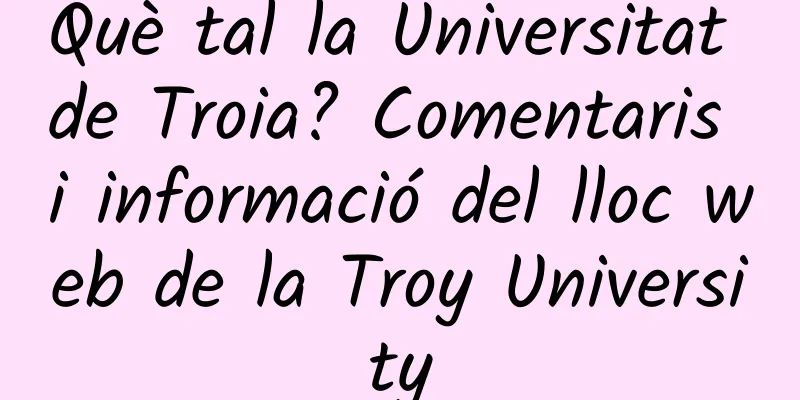 Què tal la Universitat de Troia? Comentaris i informació del lloc web de la Troy University