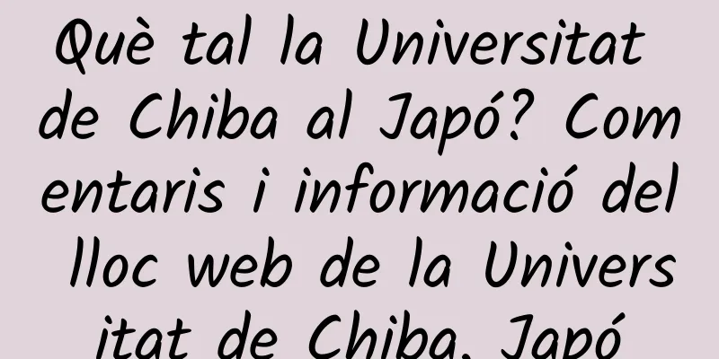 Què tal la Universitat de Chiba al Japó? Comentaris i informació del lloc web de la Universitat de Chiba, Japó