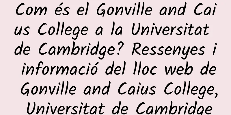 Com és el Gonville and Caius College a la Universitat de Cambridge? Ressenyes i informació del lloc web de Gonville and Caius College, Universitat de Cambridge