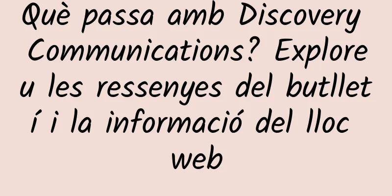 Què passa amb Discovery Communications? Exploreu les ressenyes del butlletí i la informació del lloc web