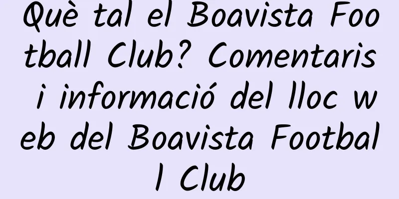 Què tal el Boavista Football Club? Comentaris i informació del lloc web del Boavista Football Club