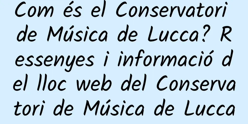 Com és el Conservatori de Música de Lucca? Ressenyes i informació del lloc web del Conservatori de Música de Lucca