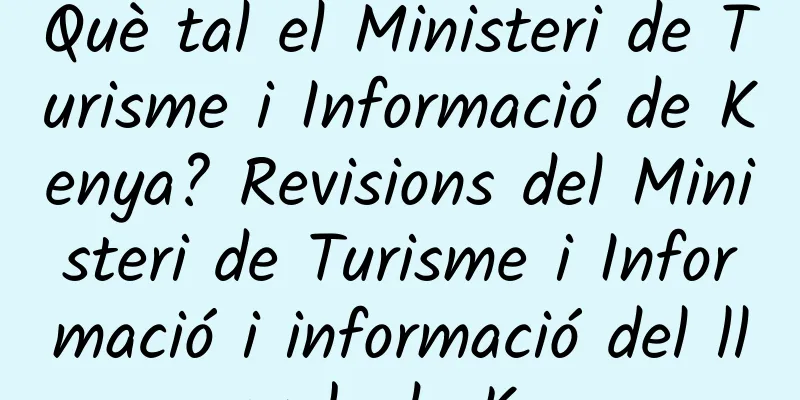 Què tal el Ministeri de Turisme i Informació de Kenya? Revisions del Ministeri de Turisme i Informació i informació del lloc web de Kenya