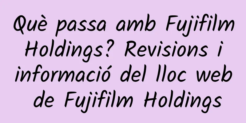 Què passa amb Fujifilm Holdings? Revisions i informació del lloc web de Fujifilm Holdings