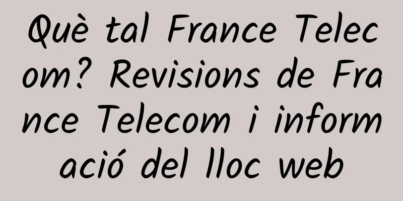 Què tal France Telecom? Revisions de France Telecom i informació del lloc web