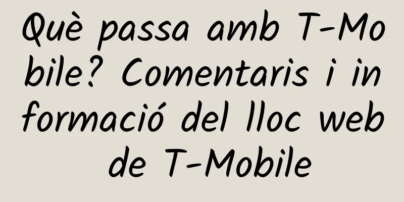 Què passa amb T-Mobile? Comentaris i informació del lloc web de T-Mobile