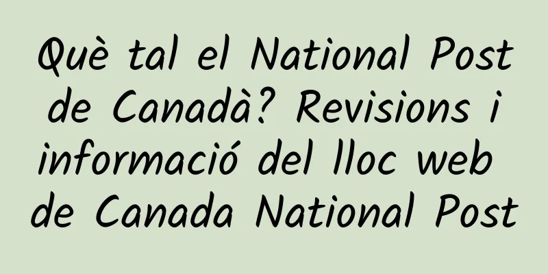 Què tal el National Post de Canadà? Revisions i informació del lloc web de Canada National Post