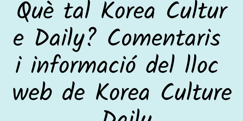 Què tal Korea Culture Daily? Comentaris i informació del lloc web de Korea Culture Daily