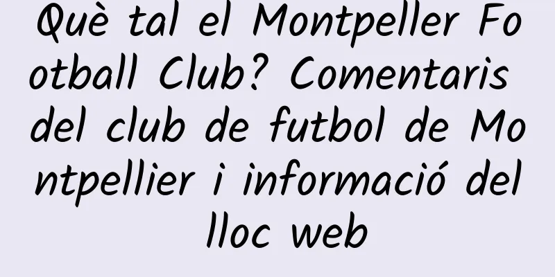 Què tal el Montpeller Football Club? Comentaris del club de futbol de Montpellier i informació del lloc web