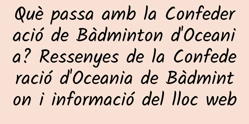 Què passa amb la Confederació de Bàdminton d'Oceania? Ressenyes de la Confederació d'Oceania de Bàdminton i informació del lloc web