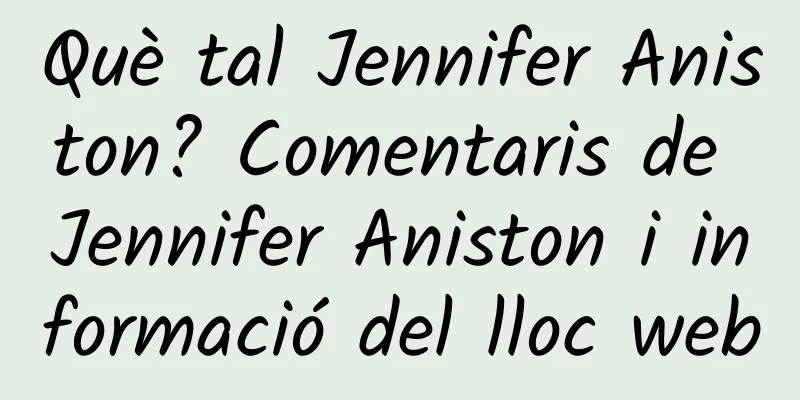 Què tal Jennifer Aniston? Comentaris de Jennifer Aniston i informació del lloc web