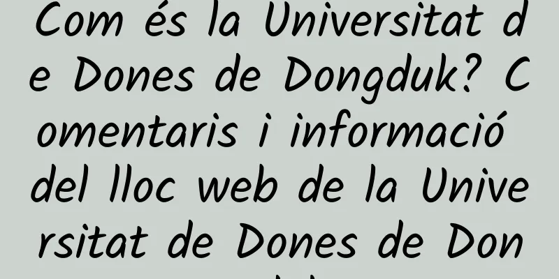 Com és la Universitat de Dones de Dongduk? Comentaris i informació del lloc web de la Universitat de Dones de Dongduk