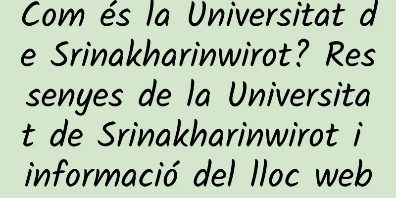 Com és la Universitat de Srinakharinwirot? Ressenyes de la Universitat de Srinakharinwirot i informació del lloc web