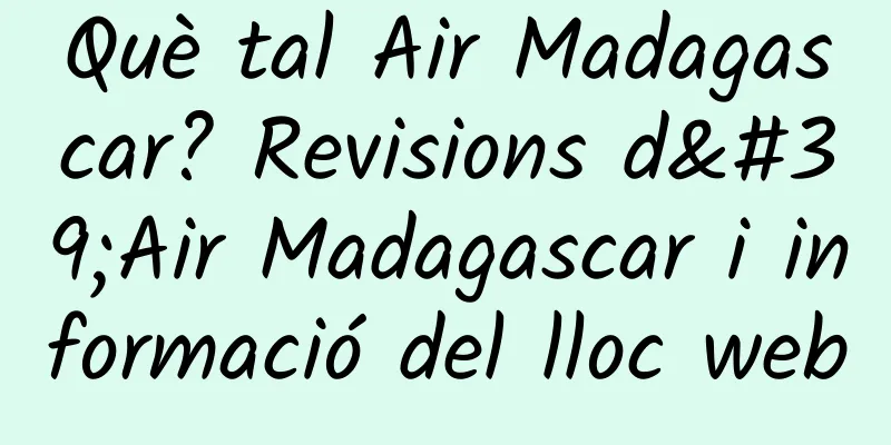 Què tal Air Madagascar? Revisions d'Air Madagascar i informació del lloc web
