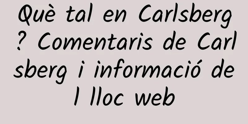 Què tal en Carlsberg? Comentaris de Carlsberg i informació del lloc web