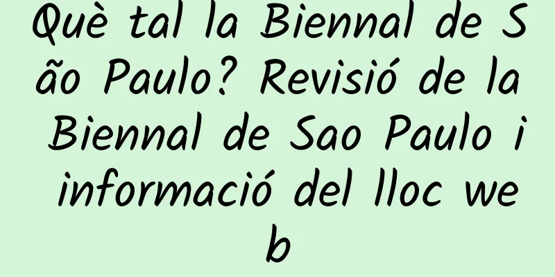 Què tal la Biennal de São Paulo? Revisió de la Biennal de Sao Paulo i informació del lloc web
