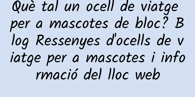 Què tal un ocell de viatge per a mascotes de bloc? Blog Ressenyes d'ocells de viatge per a mascotes i informació del lloc web