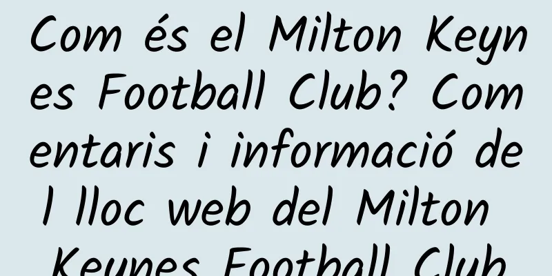 Com és el Milton Keynes Football Club? Comentaris i informació del lloc web del Milton Keynes Football Club