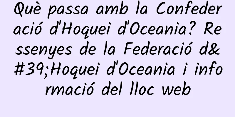 Què passa amb la Confederació d'Hoquei d'Oceania? Ressenyes de la Federació d'Hoquei d'Oceania i informació del lloc web