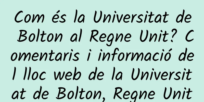 Com és la Universitat de Bolton al Regne Unit? Comentaris i informació del lloc web de la Universitat de Bolton, Regne Unit