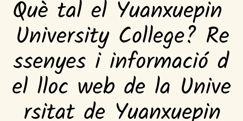 Què tal el Yuanxuepin University College? Ressenyes i informació del lloc web de la Universitat de Yuanxuepin