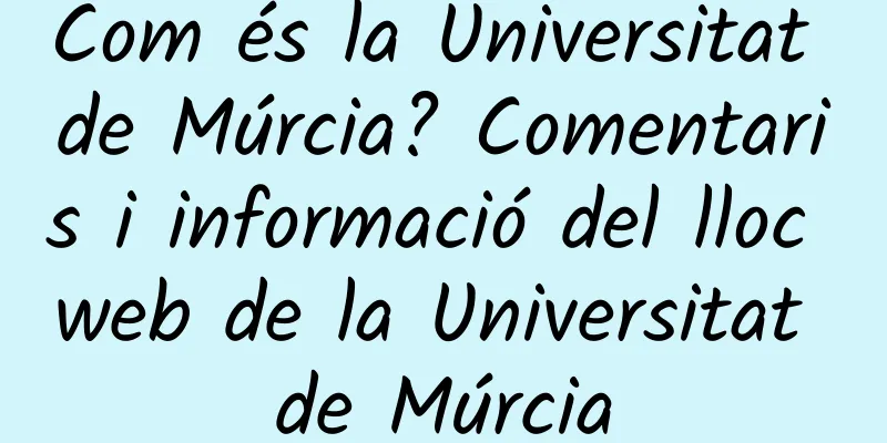 Com és la Universitat de Múrcia? Comentaris i informació del lloc web de la Universitat de Múrcia