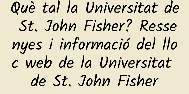 Què tal la Universitat de St. John Fisher? Ressenyes i informació del lloc web de la Universitat de St. John Fisher