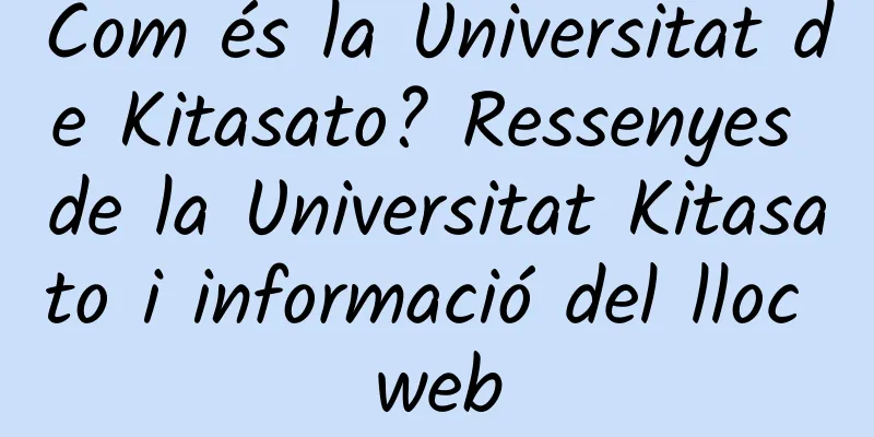 Com és la Universitat de Kitasato? Ressenyes de la Universitat Kitasato i informació del lloc web