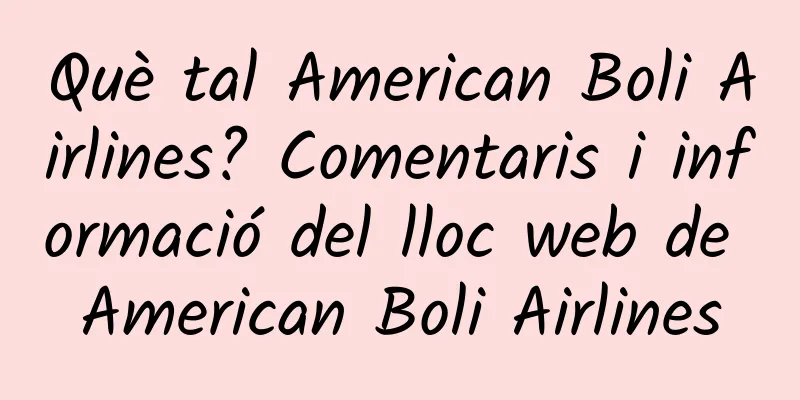 Què tal American Boli Airlines? Comentaris i informació del lloc web de American Boli Airlines