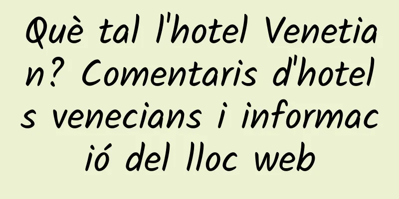 Què tal l'hotel Venetian? Comentaris d'hotels venecians i informació del lloc web