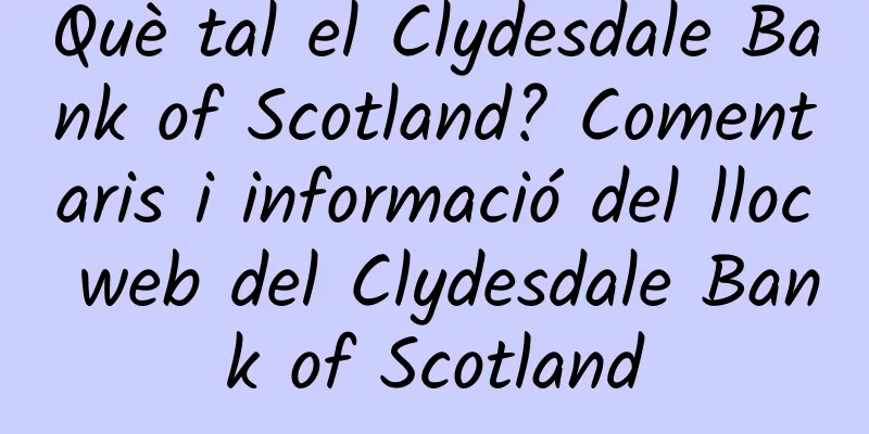 Què tal el Clydesdale Bank of Scotland? Comentaris i informació del lloc web del Clydesdale Bank of Scotland