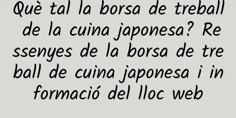 Què tal la borsa de treball de la cuina japonesa? Ressenyes de la borsa de treball de cuina japonesa i informació del lloc web